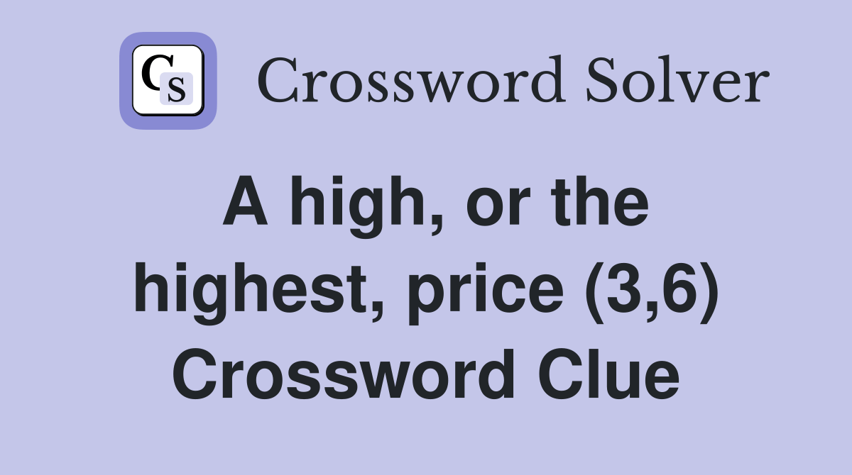 A high, or the highest, price (3,6) Crossword Clue Answers